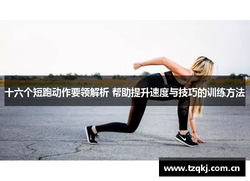 十六个短跑动作要领解析 帮助提升速度与技巧的训练方法