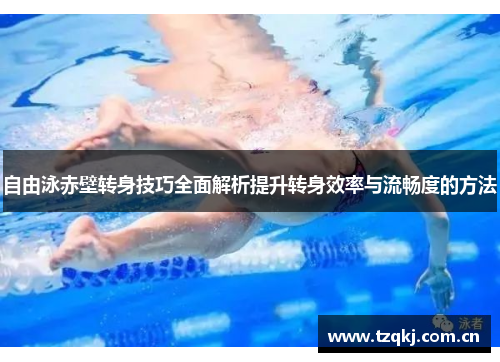 自由泳赤壁转身技巧全面解析提升转身效率与流畅度的方法