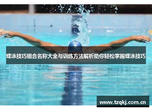 蝶泳技巧组合名称大全与训练方法解析助你轻松掌握蝶泳技巧